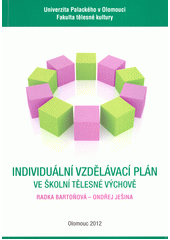 kniha Individuální vzdělávací plán ve školní tělesné výchově, Univerzita Palackého, Fakulta tělesné kultury 2012