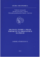 kniha Dilemata teorie a praxe podnikání ve zdravotních službách, Slezská univerzita v Opavě, Obchodně podnikatelská fakulta v Karviné 2011