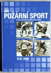 kniha Náš požární sport 35 mistrovství České republiky hasičů z povolání : 1970-2006, Český hasič 2007