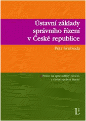 kniha Ústavní základy správního řízení v České republice právo na spravedlivý proces a české správní řízení, Linde 2007