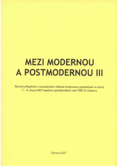 kniha Mezi modernou a postmodernou III sborník příspěvků z mezinárodní vědecké konference uspořádané ve dnech 7.-8. února 2007 katedrou společenských věd VŠB-TU Ostrava = Between Modern and Postmodern III : proceedings of international scientific conference held on 7/2-8/2 2007, organised by D, Vysoká škola báňská - Technická univerzita Ostrava 2008