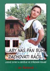 kniha ...aby nás Pán Bůh zachovati ráčil... Lidové zvyky a obyčeje ve středním Polabí, Kaplanka - Jan Řehounek 2015