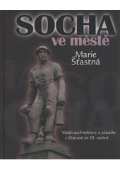 kniha Socha ve městě vztah architektury a plastiky v Ostravě ve 20. století, Ostravská univerzita 2008