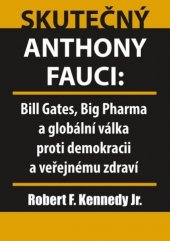 kniha Skutečný Anthony Fauci Bill Gates, Big Pharma a globální válka proti demokracii a veřejnému zdraví, Bodyart Press 2022