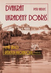 kniha Dvakrát ukradený Dobříš Letní sídlo říšských protektorů 1942 - 1945, Knihy Kadlec 2020