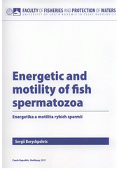 kniha Energetic and motility of fish spermatozoa = Energetika a motilita rybích spermií, University of South Bohemia České Budějovice, Faculty of Fisheries and Protection of Waters 2011