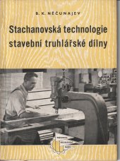 kniha Stachanovská technologie stavební truhlářské dílny Určeno dělníkům a techn. pracovníkům v oboru staveb. truhlářství, Práce 1953