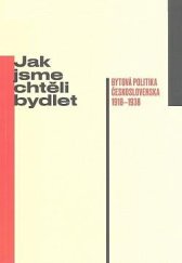 kniha Jak jsme chtěli bydlet Bytová politika Československa 1918 - 1938, Architectura & Galerie Jaroslava Fragnera 2018