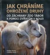 kniha Jak chráníme ohrožené druhy Od záchrany ZOO Tábor k pomoci zvířatům v nouzi, ZOO Tábor 2023