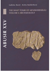 kniha Abusir XXV Volume I, - Archaeology - the shaft tomb of Menekhibnekau., Czech Institute of Egyptology, Faculty of Arts, Charles University in Prague 2011