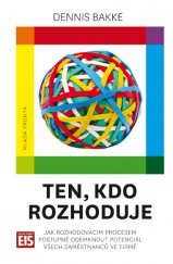 kniha Ten, kdo rozhoduje Jak rozhodovacím procesem postupně odemknout potenciál všech zaměstnanců ve firmě, Mladá fronta 2014