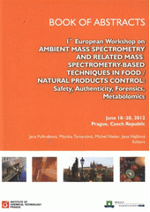 kniha Ist European Workshop on Ambient Mass Spectrometry and Related Mass Spectrometry-Based Techniques in Food - Natural Products Control: Safety, Authenticity, Forensics, Metabolomics June 18-20, 2012, Prague, Czech Republic : book of abstracts, Institute of Chemical Technology 2012