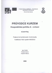 kniha Průvodce kurzem Hospodářská politika A - cvičení eLearning : podpora ke kombinované formě studia : vzdělávací řídící systém MOODLE, VŠB - Technická univerzita, Institut inovace vzdělávání 2008