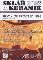 kniha 14th Conference on Electric and Other Highly Efficient Methods of Glass Melting = 14. konference o elektrickém a ostatních vysoceúčinných způsobech tavení skla : book of proceedings : September 10-12, 2007, České Budějovice, Czech Republic, Česká sklářská společnost 2007