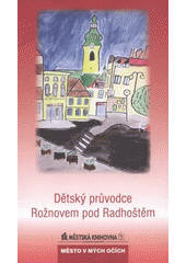 kniha Dětský průvodce Rožnovem pod Radhoštěm, Městská knihovna Rožnov pod Radhoštěm 2008