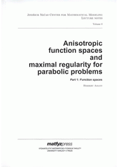 kniha Anisotropic function spaces and maximal regularity for parabolic problems. Part 1, - Function spaces, Matfyzpress 2009