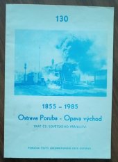 kniha 1855 - 1985 Ostrava Poruba - Opava východ Trať ČS.-sovětského přátelství, ČSVTS 1985