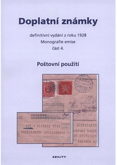 kniha Doplatní známky Část 3., - Poštovní použití doplatních známek - definitivní vydání z roku 1928 : monografie emise., Ability ve spolupráci s Klubem filatelie Praha 2008