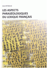 kniha Les Aspects Phraséologiques du Lexique Français , Universitas Ostraviensis, Facultas Philosophica 2012