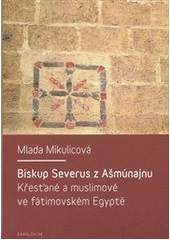 kniha Biskup Severus z Ašmúnajnu křesťané a muslimové ve fátimovském Egyptě, Karolinum  2012