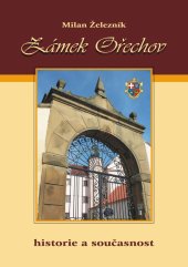 kniha Zámek Ořechov historie a současnost, Historická společnost Starý Velehrad, z.s. 2012