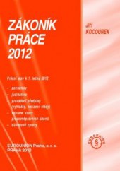 kniha Zákoník práce 2012 poznámky, judikatura, prováděcí předpisy (vyhlášky, nařízení vlády), vybrané vzory pracovněprávních úkonů : právní stav k 1. lednu 2012, Eurounion 2012