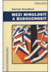 kniha Mezi minulostí a budoucností osm cvičení v politickém myšlení, Centrum pro studium demokracie a kultury 2002