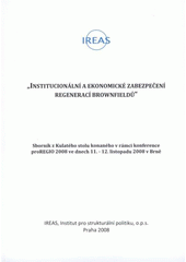 kniha Institucionální a ekonomické zabezpečení regenerací brownfieldů sborník z Kulatého stolu konaného v rámci konference proREGIO 2008 ve dnech 11.-12. listopadu 2008 v Brně, IREAS, Institut pro strukturální politiku 2008