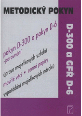 kniha Metodický pokyn D-300 a GFŘ D-6 pokyn D-300 a pokyn D-6 - porovnání, úprava majetkových vztahů, movité věci, cenné papíry, vypořádání majetkových nároků, Poradce 