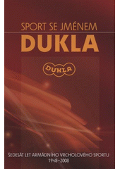 kniha Sport se jménem Dukla šedesát let armádního vrcholového sportu 1948-2008, Ministerstvo obrany - Prezentační a informační centrum MO 2008