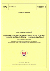 kniha Certifikace procesů Část 2, - Plynárenská zařízení = Certification of process : assessment of competencies and quality in the scope of gas systems. Part 2, Gas distribution and transmission systems : TPG G 923 01-2 : technická pravidla schválena dne 18.11.2008 - ověřování odborné úrovně a kvality práce v oblasti plynových zařízení., GAS 2008