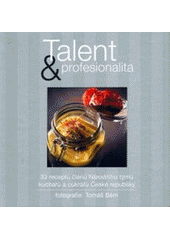 kniha Talent & profesionalita 33 receptů členů Národního týmu kuchařů České republiky na fotografiích Tomáše Béma, Easy Riders 2006