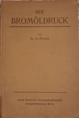 kniha Der Bromöldruck Ausführliches Handbuch für den ein- und mehrfarbigen Bromöldruck und den Bromölumdruck auf Papier, Metall, Stein etc., Union Deutsche Verlagsgesellschaft  1920