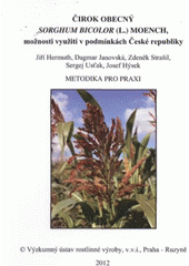 kniha Čirok obecný - Sorghum bicolor (L.) MOENCH možnosti využití v podmínkách České republiky : metodika pro praxi, Výzkumný ústav rostlinné výroby 2012