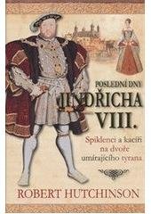 kniha Poslední dny Jindřicha VIII. spiklenci a kacíři na dvoře umírajícího tyrana, Beta-Dobrovský 2010