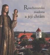 kniha Rouchovanská madona a její chrám, Obecní úřad v Rouchovanech ve spolupráci s Římskokatolickou farností Rouchovany 2011