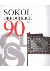 kniha Ni zisk - ni slávu 1921-2011 : [Sokol Okrouhlice - 90 let : pamětní publikace TJ Sokol Okrouhlice, Srdce Evropy 2011