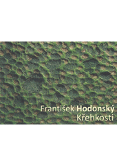 kniha František Hodonský křehkosti : [Východočeská galerie v Pardubicích, Dům U Jonáše, 25. dubna - 10. června 2012, Východočeská galerie v Pardubicích, zámek 3 2012