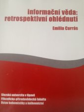 kniha Informační věda - retrospektivní ohlédnutí, Slezská univerzita v Opavě, Filozoficko-přírodovědecká fakulta, Ústav bohemistiky a knihovnictví 2006