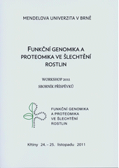 kniha Funkční genomika a proteomika ve šlechtění rostlin workshop 2011 : sborník příspěvků : Křtiny 24.-25. listopadu 2011, Mendelova univerzita  2011