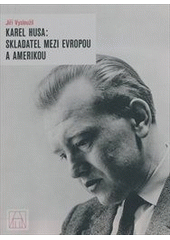 kniha Karel Husa: skladatel mezi Evropou a Amerikou, Akademie múzických umění 2011