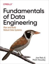 kniha Fundamentals of Data Engineering Plan and Build Robust Data Systems, O'Reilly Media, Inc. 2022