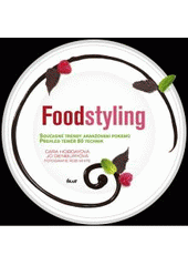 kniha Foodstyling současné trendy aranžování pokrmů, přehled téměř 80 technik, Ikar 2011
