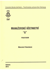 kniha Manažerské účetnictví "A" praktikum, Vysoká škola báňská - Technická univerzita Ostrava 2012