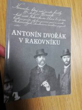 kniha Antonín Dvořák v Rakovníku Zapomínaný učitel Antonína Dvořáka ; Přehled skladeb Antonína Dvořáka veřejně provedených v Rakovníku, Rabasova galerie 2004