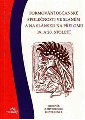 kniha Formování občanské společnosti ve Slaném a na Slánsku na přelomu 19. a 20. století sborník z historické konference : [5. listopadu 2011 v Městském centru Grand ve Slaném], Knihovna Václava Štecha ve Slaném 2012