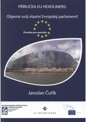 kniha Příručka EU headliners: Objevte svůj vlastní Evropský parlament! [příručka pro novináře], Masarykova univerzita, Mezinárodní politologický ústav 2008