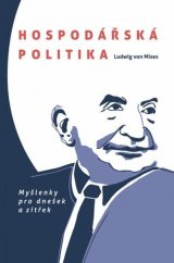 kniha Hospodářská politika Myšlenky pro dnešek a zítřek, Ludwig von Mises Institut 2014