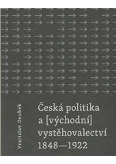 kniha Česká politika a (východní) vystěhovalectví 1848-1922, Akropolis 2012