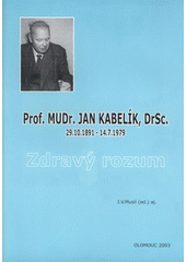 kniha Prof. MUDr. Jan Kabelík, DrSc. 29.10.1891-14.7.1979 zdravý rozum - původní studie univ. prof. MUDr. Jana Kabelíka, DrSc. "Zdravý rozum" z roku 1978 a sborník příspěvků ze semináře k 110. výročí narození prof. Kabelíka v roce 2001, Vlastivědná společnost muzejní 2003